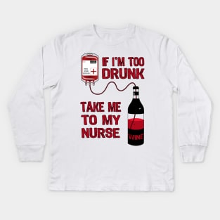 If I'm Too Drunk Take Me To My Nurse Kids Long Sleeve T-Shirt